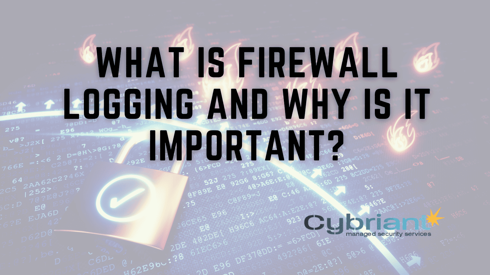 What is Firewall Logging and Why is it Important? - Cybriant